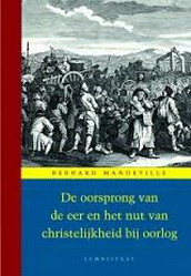 MANDEVILLE, BERNARD. - Oorsprong van de eer en het nut van christelijkheid bij oorlog. Verzameld werk deel IV. isbn 9789047701620