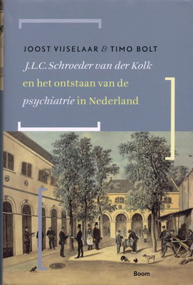 VIJSELAAR, JOOST. & BOLT, TIMO. - J.L.C. Schroeder Van der Kolk en het ontstaan van de psychiatrie in Nederland.