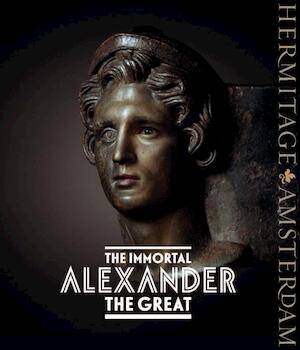 HERMITAGE AMSTERDAM. - The Immortal Alexander the Great: The Myth, the Reality, His Journey, the Legacy. isbn 9789078653226