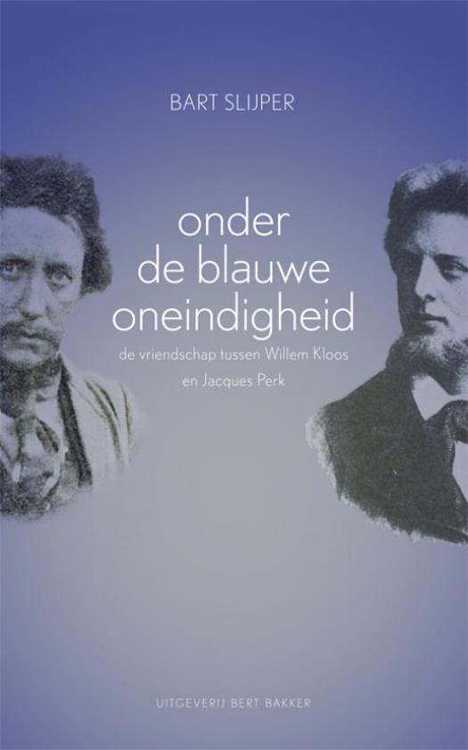 SLIJPER, BART. - Onder de blauwe oneindigheid. De vriendschap tussen Willem Kloos en Jacques Perk. isbn 9789035134942