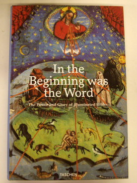 FINGERNAGEL, ANDREAS & CHRISTIAN GASTGEBER - In The Beginning Was The Word: The Power and Glory of Illuminated Bibles.
