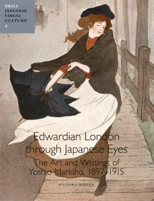 RODNER, WILLIAM S. - Edwardian London through Japanese Eyes: The Art and Writings of Yoshio Markino, 1897-1915.  ( Japanese viual culture 4; Hardback)