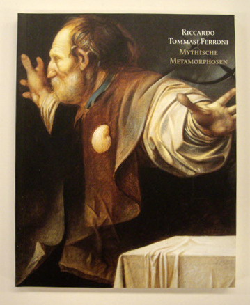 FERRONI, RICCARDO TOMMASI - SGARBI, VITTORIO, MARCO DI CAPUA ENZO SICILIANO U. A - Riccardo Tommasi Ferroni - Mythische Metamorphosen.