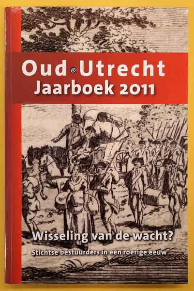 OUD-UTRECHT. - Wisseling van de wacht? Stichtse bestuurders in een roerige eeuw. jaarboek Oud-Utrecht 2011.