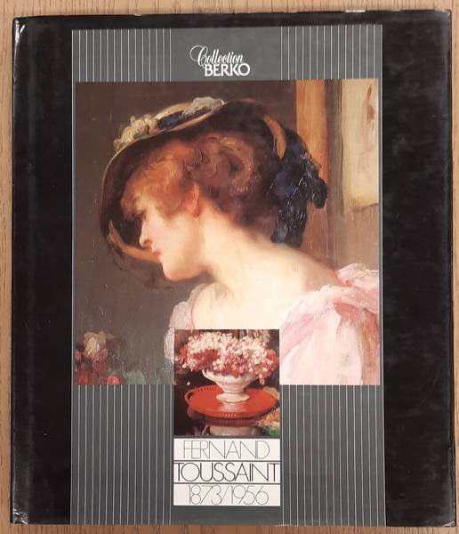 TOUSSAINT, FERNAND - PATRICK & VIVIANE BERKO. & REY, STPHANE. - Fernand Toussaint: 1873-1956. Collection Berko.