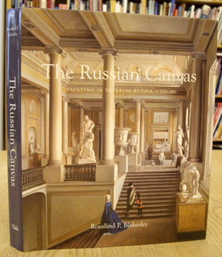 BLAKESLEY, ROSALIND P. - The Russian Canvas: Painting in Imperial Russia, 1757-1881.