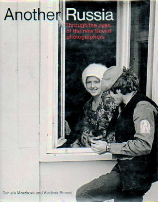 MRAZKOVA, DANIELA AND VLADIMIR REMES, - Another Russia: Through the Eyes of the New Soviet Photographers.