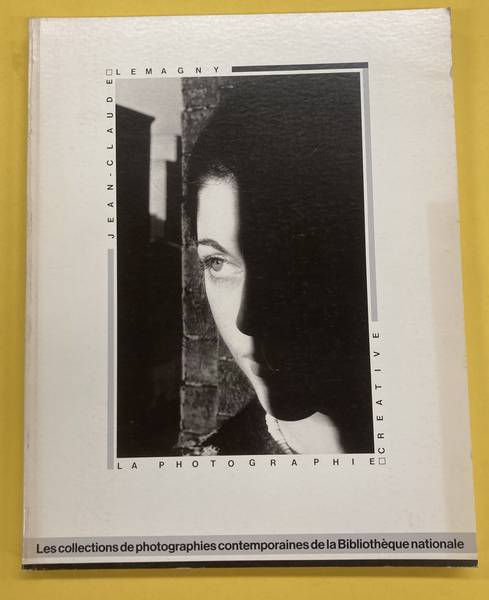 LEMAGNY, JEAN-CLAUDE. - La photographie crative: Les collections de la Bibliothque nationale : 15 ans d'enrichissement (French Edition)