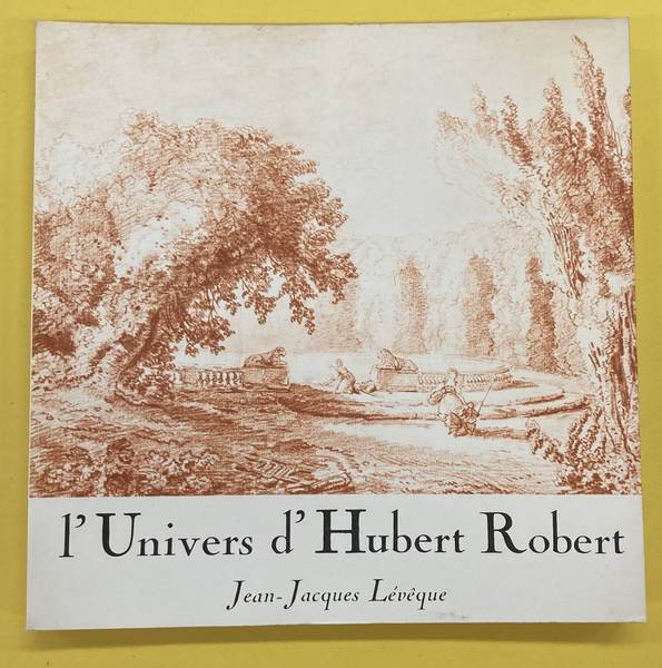 ROBERT, HUBERT - JEAN-JACQUES LVQUE. - L'univers d'Hubert Robert.