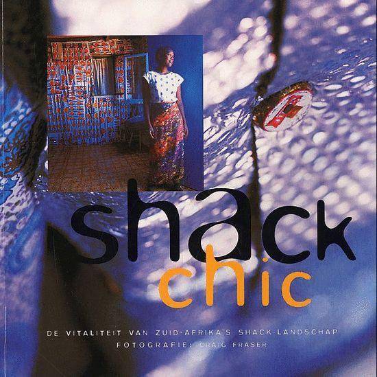 FRASER, CRAIG. - Shack Chic. De vitaliteit van Zuid-Afrika's shack-landschap.