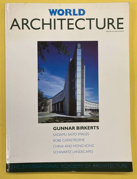 WORLD ARCHITECTURE. - The Independent Magazine of The International Academy of Architecture (IAA) Issue Number 36. Gunnar Birkerts and articles on Sadamu Saito Images, Kobe Catastrophe, China and Hong Kong, Schwartz Landscapes.
