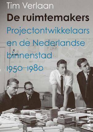 VERLAAN, TIM. - De ruimtemakers. Projectontwikkelaars en de Nederlandse binnenstad 1950-1980.