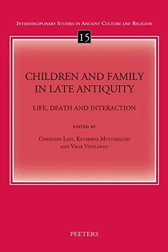 LAES, CHRISTIAN, KATARIINA MUSTAKALLIO AND VILLE VUOLANTO. - Children and Family in Late Antiquity: Life, Death and Interaction (Interdisciplinary Studies in Ancient Culture and Religion 15).