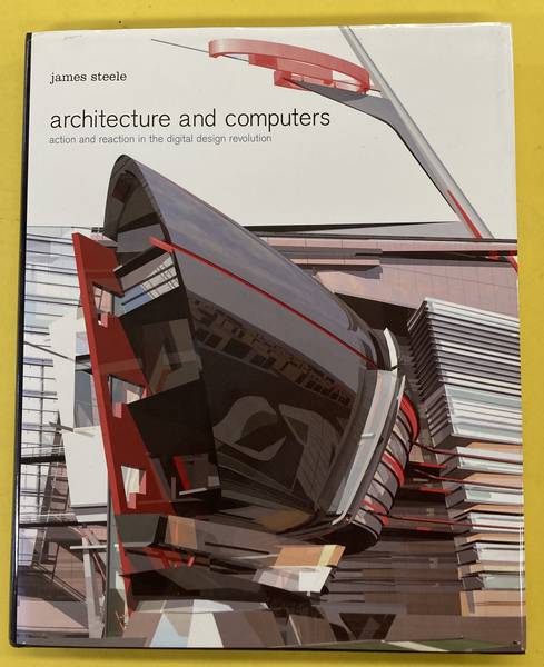 STEELE, JAMES. - Architecture and computers. Action and reaction in the digital design revolution.