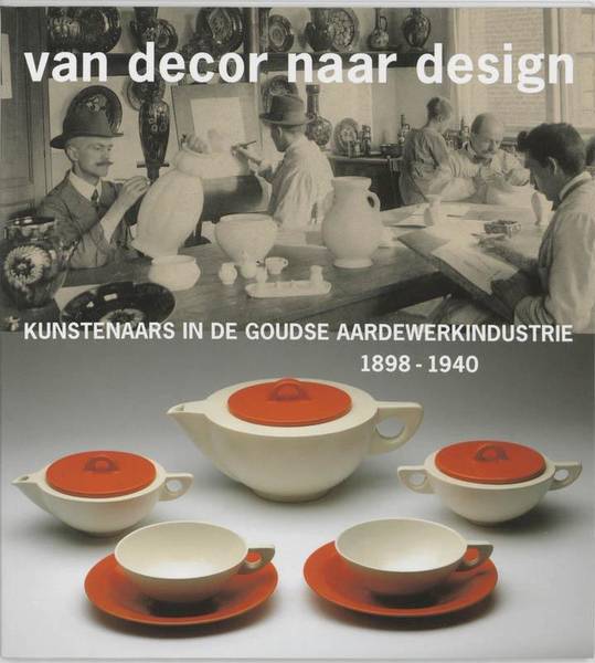 SLUIJTER-SEIJFFERT, NICOLETTE. & VOGELS, HANS. - Van decor naar design. Kunstenaars in de Goudse Aardewerkindustrie 1898 - 1940.