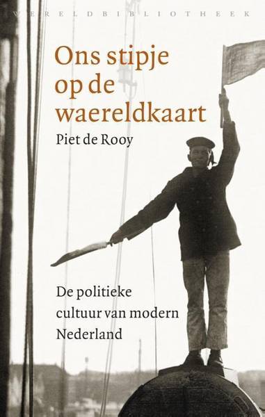 ROOY, PIET DE. - Ons stipje op de waereldkaart. De politieke cultuur van Nederland in de negentiende en twintigste eeuw.