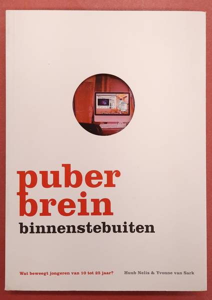 NELIS, HUUB. & SARK, YVONNE VAN. - Puberbrein binnenstebuiten, wat beweegt jongeren en hoe krijg je ze in beweging?