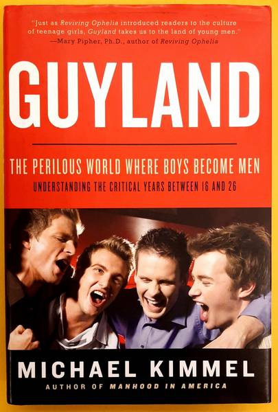 KIMMEL, MICHEAL. - Guyland, The Perilous World Where Boys Become Men, understanding the critical years between 16 and 26.