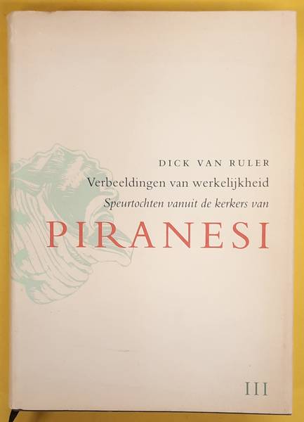 RULER, DICK VAN. - Verbeeldingen van werkelijkheid, Speurtochten vanuit de kerkers van Piranesi III.