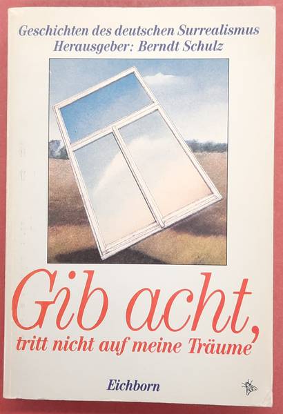 SCHULZ, BERNDT [HRSG]. - Gib acht, tritt nicht auf meine Trume. Geschichten des deutschen Surrealismus.