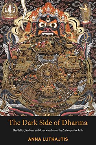 LUTKAJTIS, ANNA. - The Dark Side of Dharma: Meditation, Madness and Other Maladies on the Contemplative Path