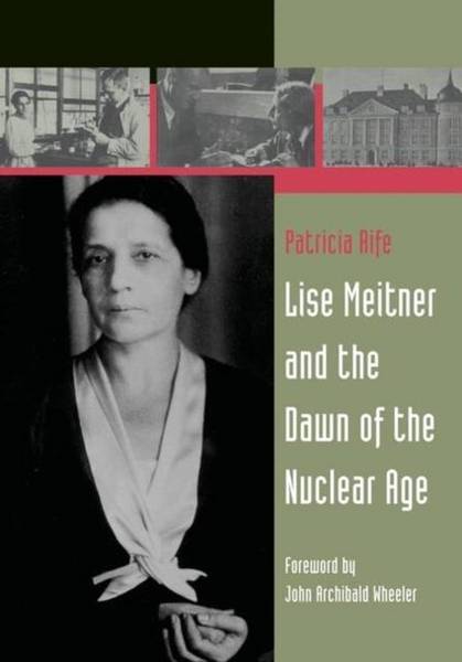 RIFE, PATRICIA. - Lise Meitner and the Dawn of the Nuclear Age