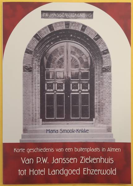 SMOOK-KRIKKE, MARIA. - Korte geschiedenis van een buitenplaats in Almen: van P.W. Janssen Ziekenhuis tot Hotel Landgoed Ehzerwold
