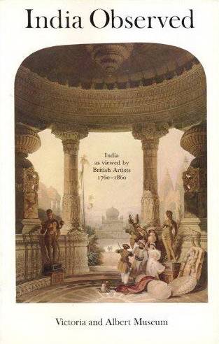 ARCHER, MILDRED & RONALD LIGHTBOWN. - India Observed. India as viewed by British Artists 1760-1860.