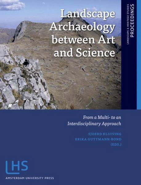 KLUIVING, SJOERD & ERIKA GUTTMANN-BOND [EDS.] - Landscape Archaeology between Art and Science: From a Multi- to an Interdisciplinary Approach (Landscape and Heritage Studies)