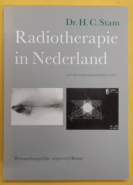 STAM, H.C. - Radiotherapie in Nederland, Een historisch perspectief.