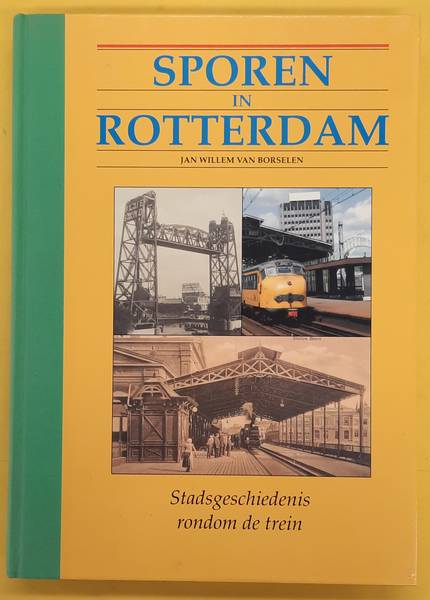 BORSELEN, JAN WILLEM VAN. - Sporen in rotterdam, Stadsgeschiedenis rondom de trein