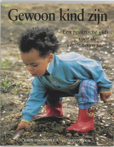 THOMSON, JOHN. - Gewoon kind zijn. Een praktische gids voor de eerste zeven jaar.