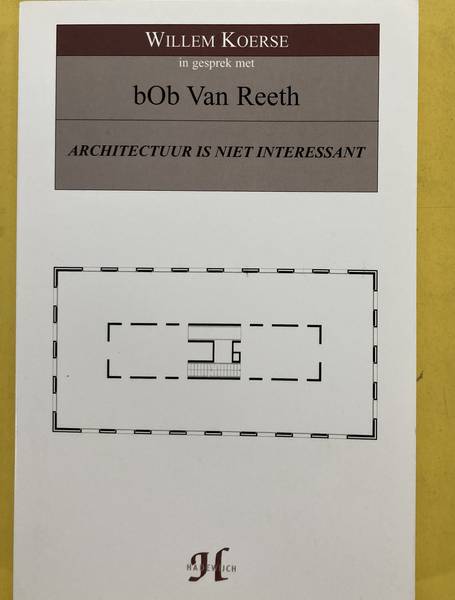 KOERSE, WILLEM & BOB VAN REETH. - Architectuur is niet interessant. Willem Koerse in gesprek met bOb van Reeth.