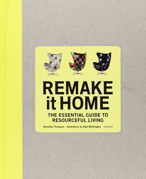 THOMPSON, HENRIETTA - Remake It Home, The Essential Guide to Resourceful Living
