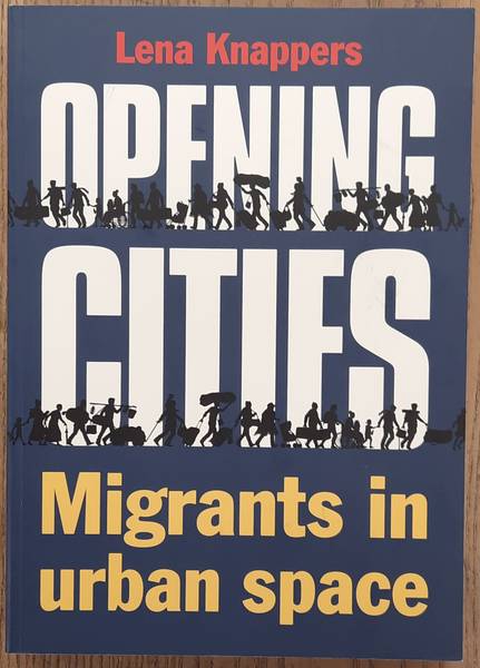 KNAPPERS, LENA. - Opening cities, Migrants in urban space