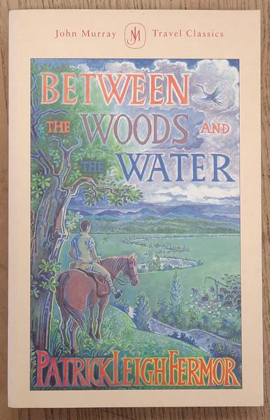 FERMOR, PATRICK LEIGH. - Between the Woods and the Water, On Foot to Constantinople from the Hook of Holland, The Middle Danube to the Iron Gates