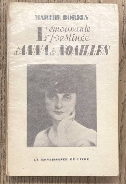 BORELY, MARTHE. & NOAILLES, LA COMTESSE  DE [ANNA]. - L'MOUVANTE DESTINE d'ANNA de NOAILLES.