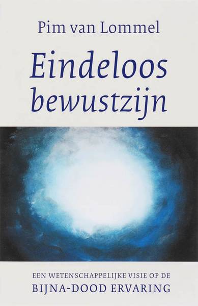 LOMMEL, PIM VAN. - Eindeloos bewustzijn. Een wetenschappelijke visie op de bijna-dood ervaring.
