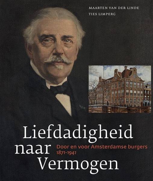 LINDE, MAARTEN VAN DER & LIMPERG, TIES. - Liefdadigheid naar Vermogen. Door en voor Amsterdamse burgers 1871-1941.