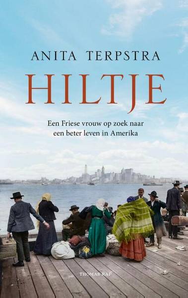 TERPSTRA, ANITA. - Hiltje. Een Friese vrouw op zoek naar een beter leven in Amerika.