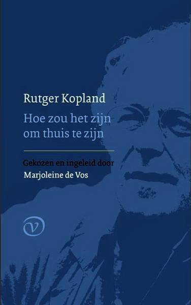 KOPLAND, RUTGER. - Hoe zou het zijn om thuis te zijn / gekozen en ingeleid door Marjoleine de Vos.