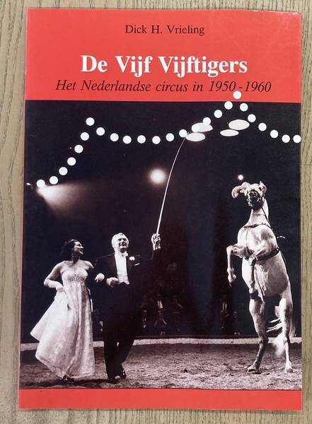 VRIELING, DICK H. - De Vijf Vijftigers. Het Nederlandse circus in 1950-1960.
