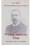 PAAP, W.A - MEIJER, J. DR. - Willem Anthony Paap. 1856 - 1923. Zeventiger onder de tachtigers. Het levensverhaal van een vergetene.