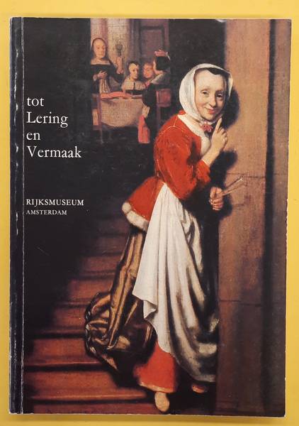 RIJKSMUSEUM AMSTERDAM. - Tot Lering en Vermaak. Betekenissen van Hollandse genrevoorstellingen uit de zeventiende eeuw.