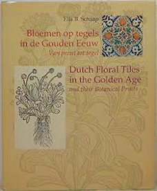 SCHAAP, ELLA B. - Bloemen op tegels in de Gouden Eeuw. Van prent tot tegel. Dutch Floral Tiles in the Golden Age and their Botanical Prints. isbn 9789023008583
