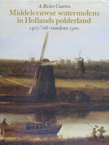 BICKER CAARTEN, A. - Middeleeuwse watermolens in Hollands polderland 1407/’08 - rondom 1500.