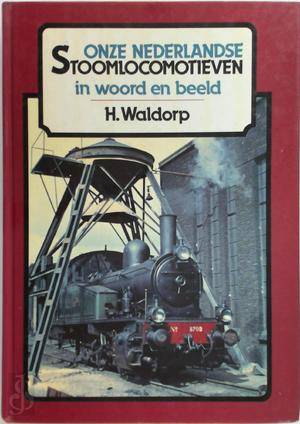 WALDORP, H. - Onze Nederlandsche stoomlocomotieven in woord en beeld.