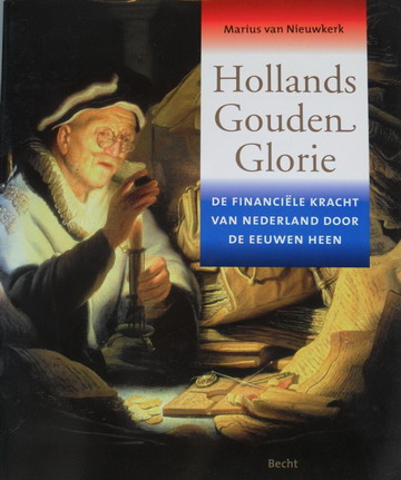 NIEUWKERK, MARIUS VAN . - Hollands Gouden Glorie. De financile kracht van Nederland door de eeuwen heen.isbn 9789023011590