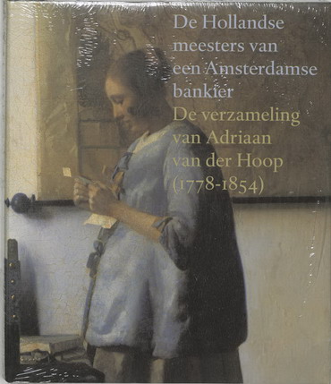BERGVELT, ELLINOOR; JAN PIET FILEDT KOK; NORBERT M - De Hollandse meesters van een Amsterdamse bankier. De verzameling van Adriaan van der Hoop (1778-1854).