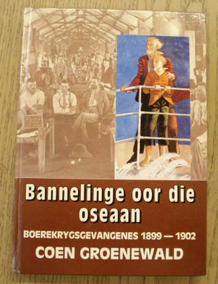 GROENEWALD, COEN. - Bannelinge oor die Oseaan Boerekrygsgevangenes 1899 - 1902.